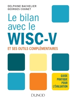 BILAN AVEC LE WISC-V ET SES OUTILS COMPLEMENTAIRES - GUIDE PRATIQUE POUR L´EVALUATION