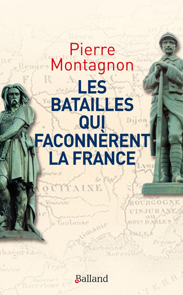 BATAILLES QUI FACONNERENT LA FRANCE (LES) - FRONTIERES ET IDENTITES