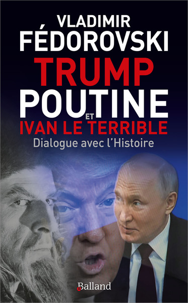 TRUMP, POUTINE ET IVAN LE TERRIBLE - DIALOGUE AVEC L´HISTOIRE