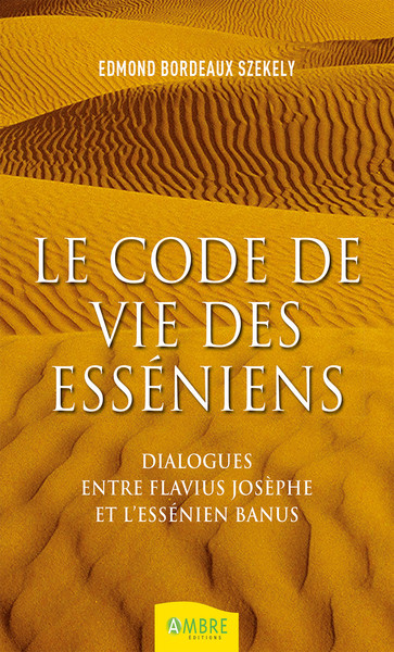 CODE DE VIE DES ESSENIENS - DIALOGUES ENTRE FLAVIUS JOSEPH ET L´ESSENIEN BANUS