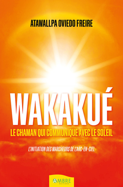 WAKAKUE - LE CHAMAN QUI COMMUNIQUE AVEC LE SOLEIL - L´INITIATION DES MARCHE