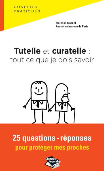 TUTELLE ET CURATELLE : TOUT CE QUE JE DOIS SAVOIR, 25 QUESTIONS-REPONSES POUR PROTEGER MES PROCHES