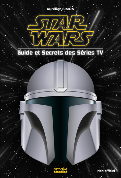 STAR WARS - GUIDE ET SECRETS DES SERIES TV
