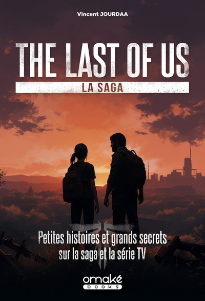 THE LAST OF US, LA SAGA - PETITES HISTOIRES ET GRANDS SECRETS SUR LA SAGA E