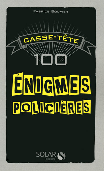 100 ENIGMES POLICIERES - CASSE-TETE