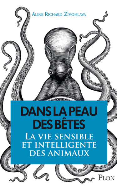 DANS LA PEAU DES BETES - LA VIE SENSIBLE ET INTELLIGENTE DES ANIMAUX