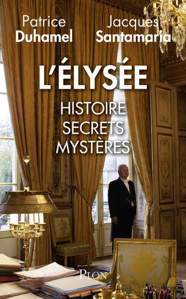 L´ ELYSEE : HISTOIRE, SECRETS, MYSTERES