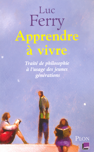 APPRENDRE A VIVRE - TRAITE DE PHILOSOPHIE A L'USAGE DES JEUNES GENERATIONS