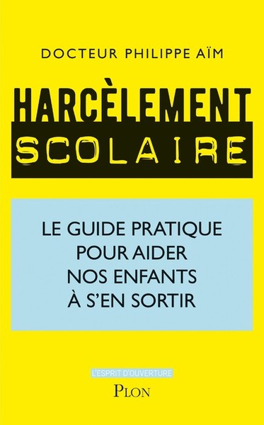 HARCELEMENT SCOLAIRE - LE GUIDE PRATIQUE POUR AIDER NOS ENFANTS A S´EN SORTIR