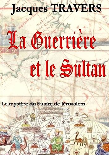 GUERRIERE ET LE SULTAN - LE MYSTERE DU SUAIRE DE JERUSALEM