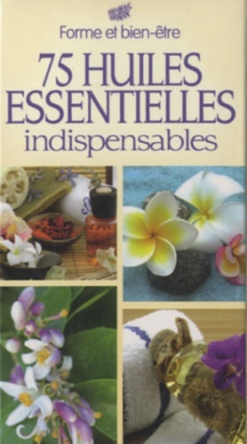 75 HUILES ESSENTIELLES INDISPENSABLES