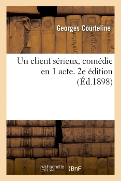 CLIENT SERIEUX, COMEDIE EN 1 ACTE. 2E EDITION