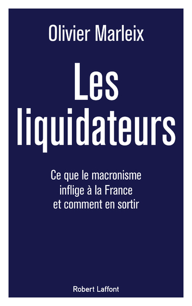 LIQUIDATEURS - CE QUE LE MACRONISME INFLIGE A LA FRANCE ET COMMENT EN SORTIR