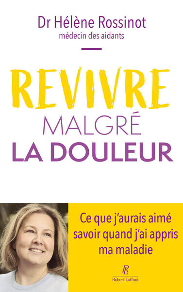 REVIVRE MALGRE LA DOULEUR - CE QUE J´AURAIS AIME SAVOIR QUAND J´AI APPRIS MA MALADIE