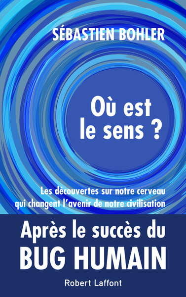 OU EST LE SENS ? - LES DECOUVERTES SUR NOTRE CERVEAU QUI CHANGENT L´AVENIR DE NOTRE CIVILISATION