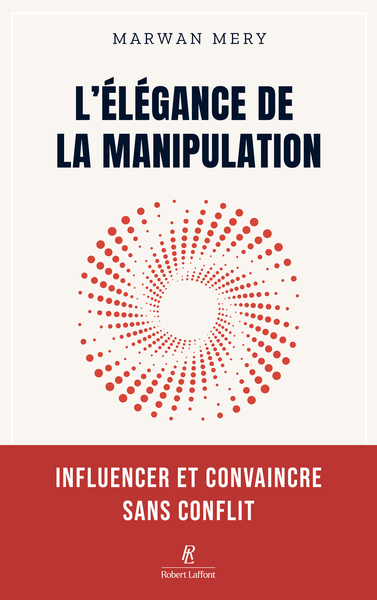 L´ELEGANCE DE LA MANIPULATION - INFLUENCER ET CONVAINCRE SANS CONFLIT