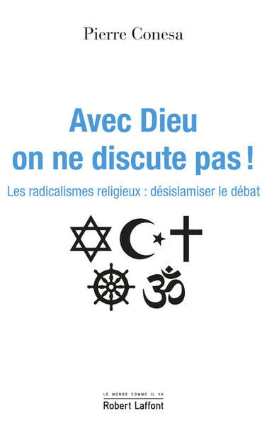 AVEC DIEU, ON NE DISCUTE PAS ! - LES RADICALISMES RELIGIEUX : DESARMER LE DEBAT