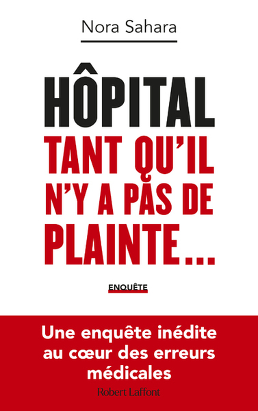 HOPITAL : TANT QU´IL N´Y A PAS DE PLAINTE... - UNE ENQUETE INEDITE AU COEUR DES ERREURS MEDICALES