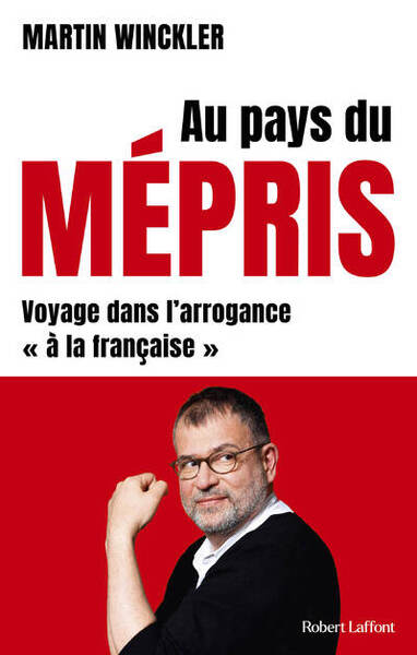 AU PAYS DU MEPRIS - VOYAGE DANS L´ARROGANCE "A LA FRANCAISE"