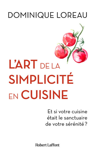 ART DE LA SIMPLICITE EN CUISINE - ET SI VOTRE CUISINE ETAIT LE SANCTUAIRE DE VOTRE SERENITE ?