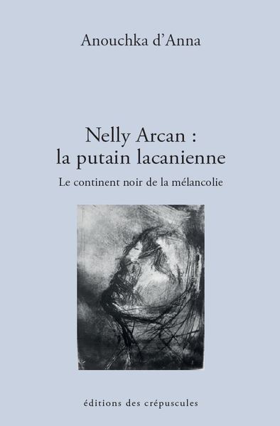 NELLY ARCAN : LA PUTAIN LACANIENNE