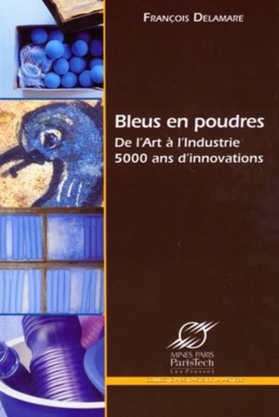 BLEUS EN POUDRES - DE L'ART A L'INDUSTRIE - 5000 ANS D'INNOVATIONS