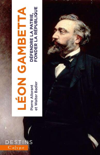 LEON GAMBETTA - DEFENDRE LA PATRIE, FONDER LA REPUBLIQUE