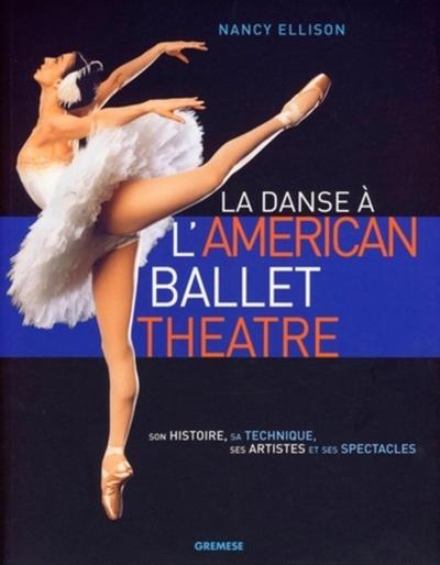 DANSE A L'AMERICAN BALLET THEATRE. SON HISTOIRE, SA TECHNIQUE, SES ARTISTES ET SES SPECTACLES