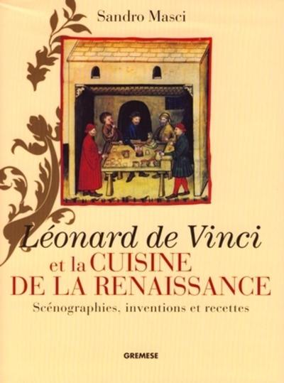 LEONARD DE VINCI ET LA CUISINE DE LA RENAISSANCE. SCENOGRAPHIES, INVENTIONS ET RECETTES