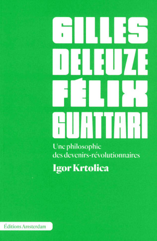 DELEUZE ET GUATTARI - UNE PHILOSOPHIE DES DEVENIRS-REVOLUTIONNAIRES
