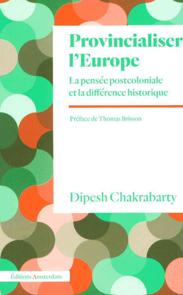 PROVINCIALISER L´EUROPE - LA PENSEE POSTCOLONIALE ET LA DIFFERENCE HISTORIQUE