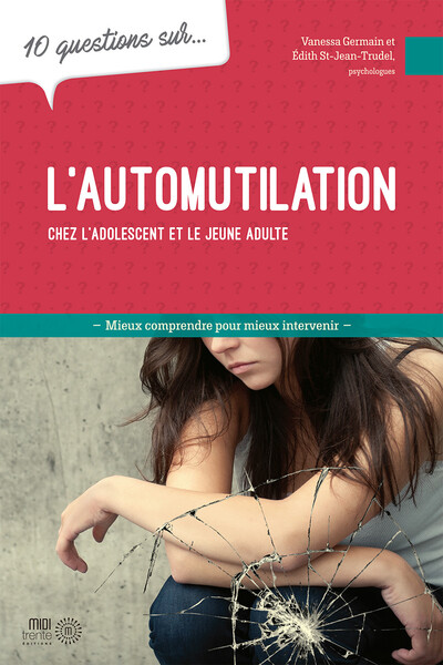 10 QUESTIONS SUR L´AUTOMUTILATION CHEZ L´ADOLESCENT ET LE JEUNE ADULTE