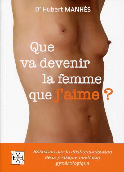 QUE VA DEVENIR LA FEMME QUE J´AIME  REFLEXION SUR LA DESHUMANISATION DE LA PRATIQUE MEDICALE GYNECOL