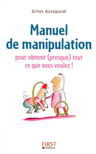MANUEL DE MANIPULATION POUR OBTENIR (PRESQUE) TOUT CE QUE VOUS VOULEZ