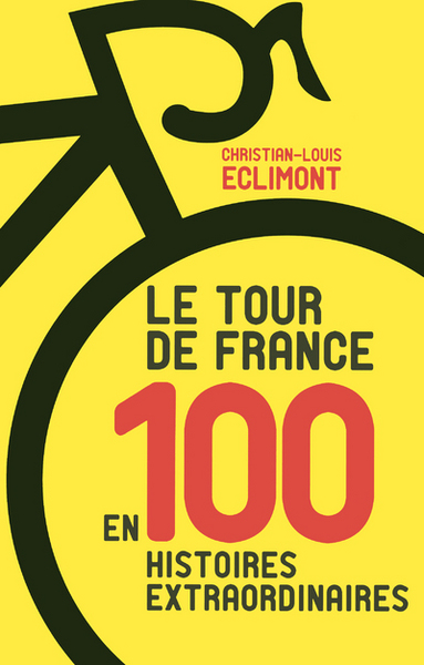 TOUR DE FRANCE EN 100 HISTOIRES EXTRAORDINAIRES