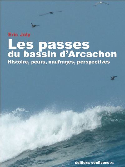 PASSES DU BASSIN D´ARCACHON - HISTOIRE, PEURS, NAUFRAGES, PERSPECTIVES