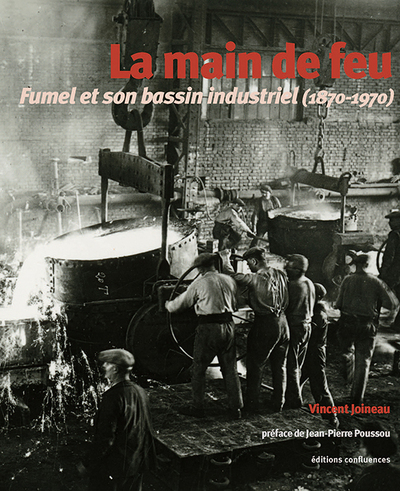 LA MAIN DE FEU - FUMEL ET SON BASSIN INDUSTRIEL (1870-1970)