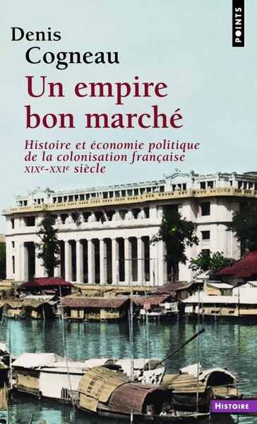 EMPIRE BON MARCHE - HISTOIRE ET ECONOMIE POLITIQUE DE LA COLONISATION FRANCAISE, XIXE-XXIE SIECLE