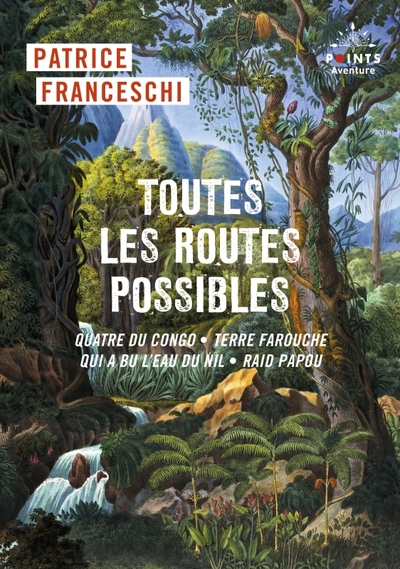 TOUTES LES ROUTES POSSIBLES - QUATRE DU CONGO, TERRE FAROUCHE, QUI A BU L´EAU DU NIL, RAID PAPOU