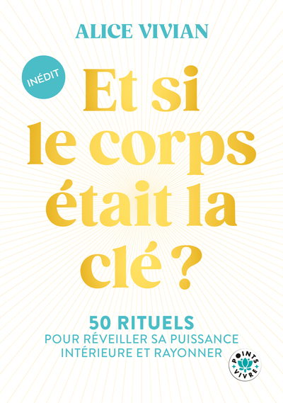 ET SI LE CORPS ETAIT LA CLE ? - 50 RITUELS POUR REVEILLER SA PUISSANCE INTERIEURE ET RAYONNER