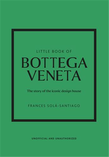 LITTLE BOOK OF BOTTEGA VENETA - THE STORY OF THE ICONIC FASHION HOUSE