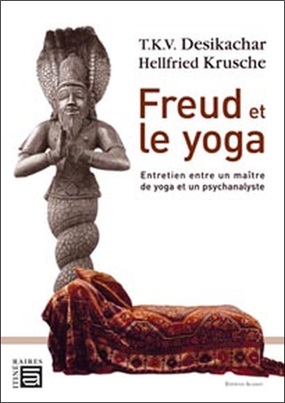 FREUD ET LE YOGA - ENTRETIEN ENTRE UN MAITRE DE YOGA ET UN PSYCHANALYSTE