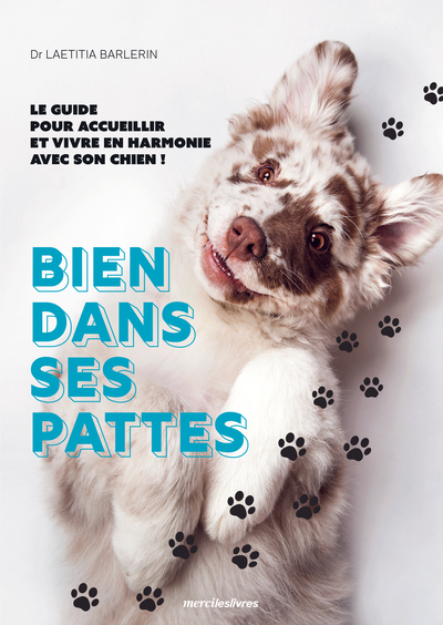 BIEN DANS SES PATTES - LE GUIDE POUR ACCUEILLIR ET VIVRE EN HARMONIE AVEC SON CHIEN !