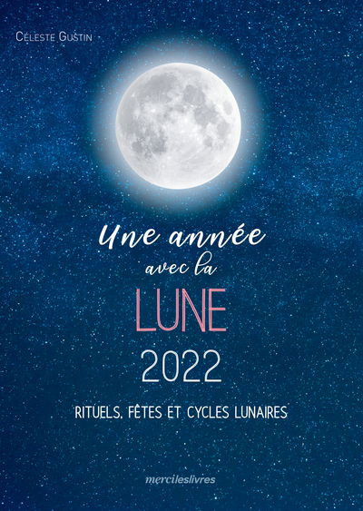 ANNEE AVEC LA LUNE 2022 - RITUELS, FETES ET CYCLES LUNAIRES