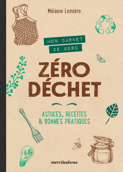 MON CARNET DE BORD ZERO DECHET - ASTUCES, RECETTES & BONNES PRATIQUES