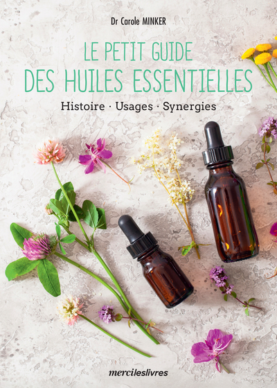 PETIT GUIDE DES HUILES ESSENTIELLES - HISTOIRE, USAGES ET SYNERGIES