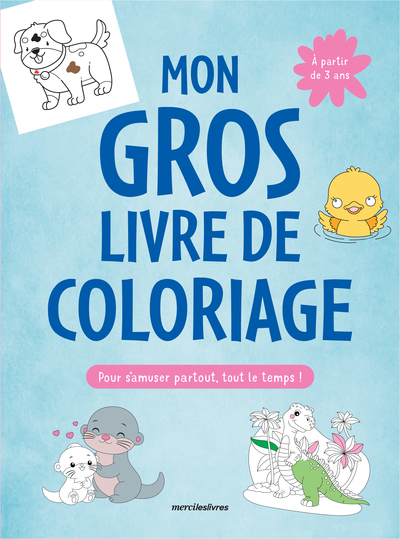 MON GROS LIVRE DE COLORIAGE - 3-6 ANS - PLUS DE 350 COLORIAGES POUR S´AMUSER PARTOUT, TOUT LE TEMPS