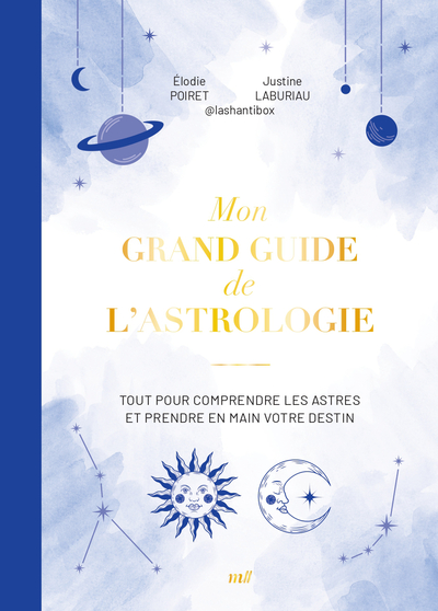 MON GRAND GUIDE DE L´ASTROLOGIE - TOUT POUR COMPRENDRE LES ASTRES ET PRENDRE EN MAIN VOTRE DESTIN