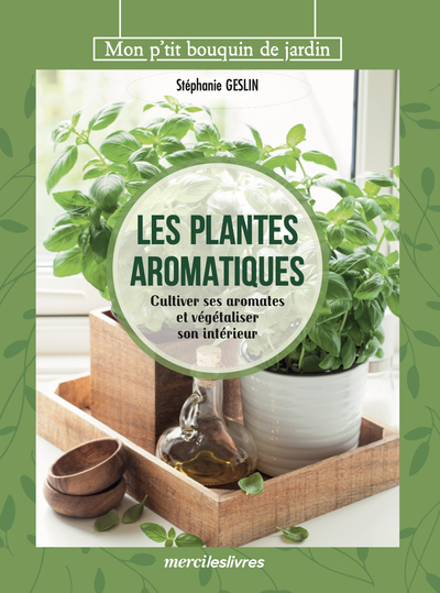 PLANTES AROMATIQUES - CULTIVER SES AROMATES ET VEGETALISER SON INTERIEUR