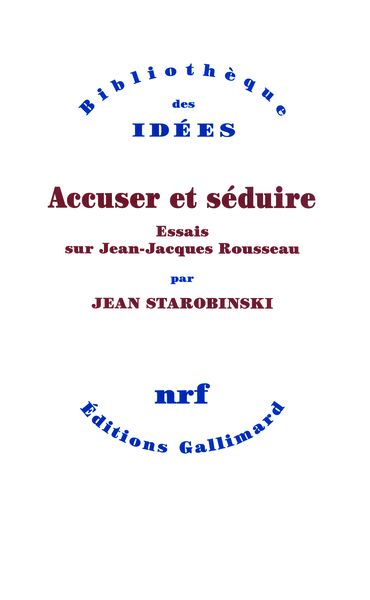 ACCUSER ET SEDUIRE (ESSAIS SUR JEAN-JACQUES ROUSSEAU)